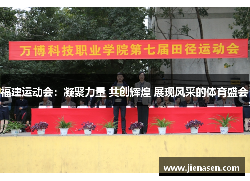 福建运动会：凝聚力量 共创辉煌 展现风采的体育盛会