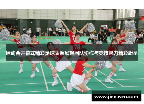 运动会开幕式精彩足球表演展现团队协作与竞技魅力精彩纷呈