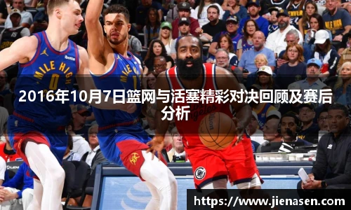 2016年10月7日篮网与活塞精彩对决回顾及赛后分析