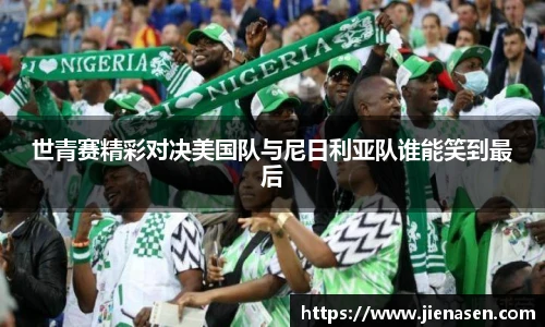 世青赛精彩对决美国队与尼日利亚队谁能笑到最后